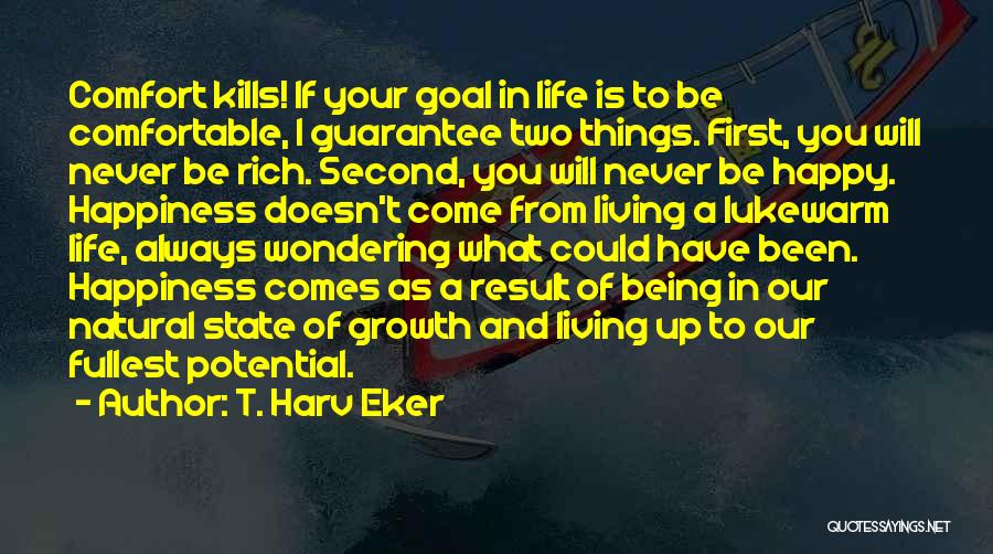 T. Harv Eker Quotes: Comfort Kills! If Your Goal In Life Is To Be Comfortable, I Guarantee Two Things. First, You Will Never Be