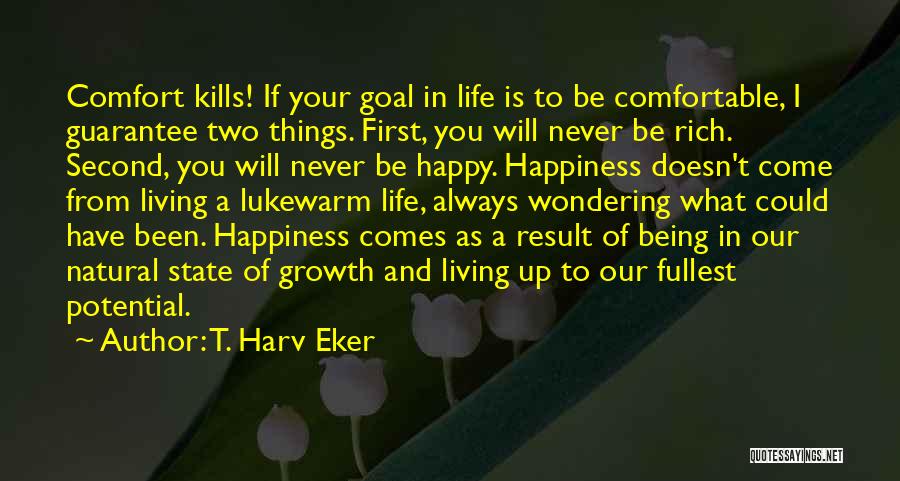 T. Harv Eker Quotes: Comfort Kills! If Your Goal In Life Is To Be Comfortable, I Guarantee Two Things. First, You Will Never Be