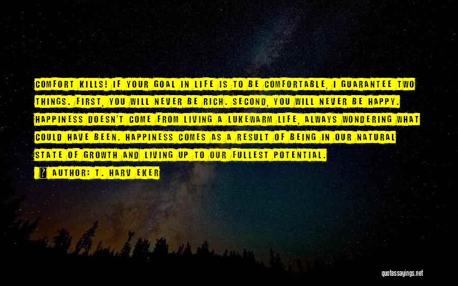 T. Harv Eker Quotes: Comfort Kills! If Your Goal In Life Is To Be Comfortable, I Guarantee Two Things. First, You Will Never Be