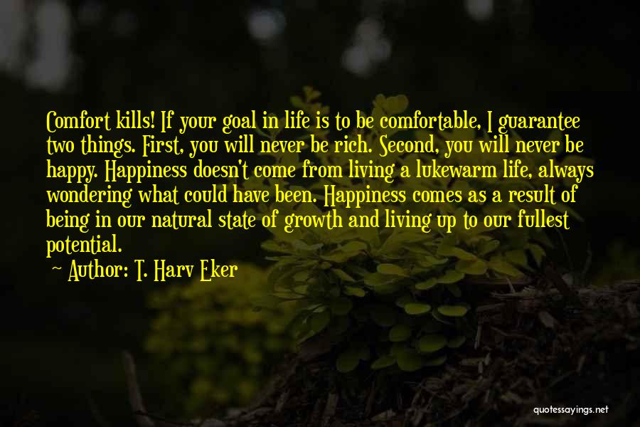 T. Harv Eker Quotes: Comfort Kills! If Your Goal In Life Is To Be Comfortable, I Guarantee Two Things. First, You Will Never Be