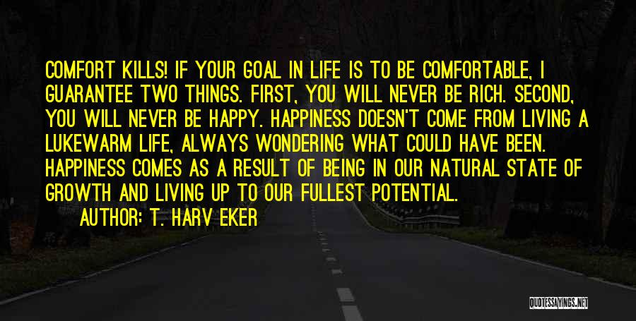 T. Harv Eker Quotes: Comfort Kills! If Your Goal In Life Is To Be Comfortable, I Guarantee Two Things. First, You Will Never Be