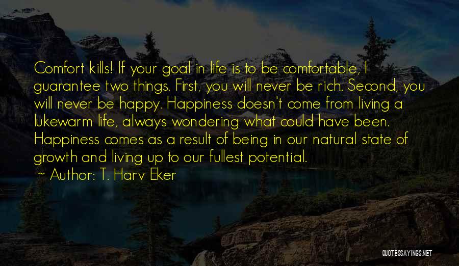 T. Harv Eker Quotes: Comfort Kills! If Your Goal In Life Is To Be Comfortable, I Guarantee Two Things. First, You Will Never Be