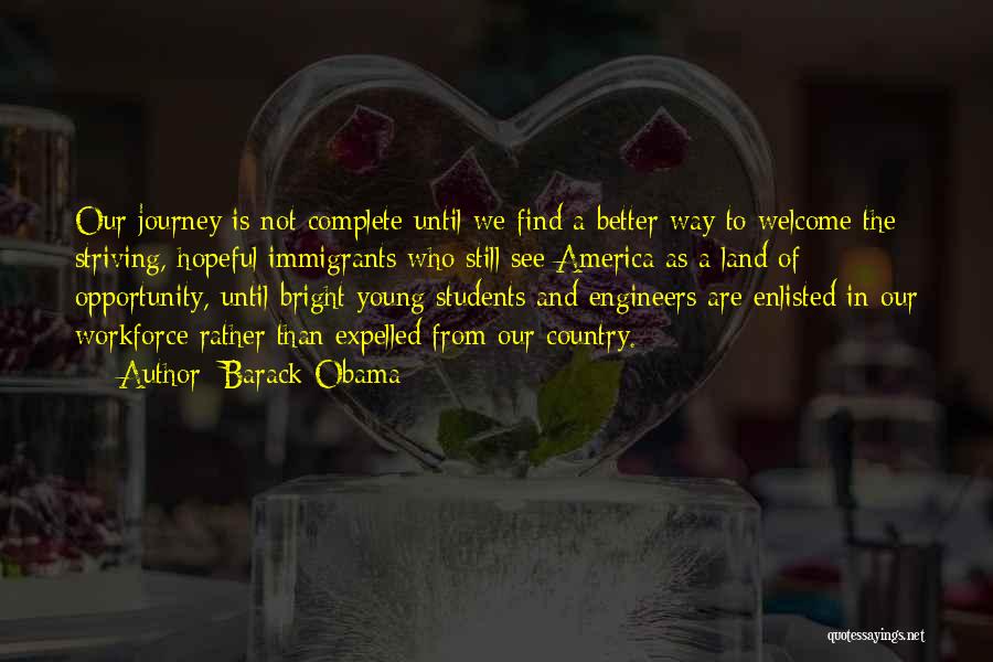 Barack Obama Quotes: Our Journey Is Not Complete Until We Find A Better Way To Welcome The Striving, Hopeful Immigrants Who Still See