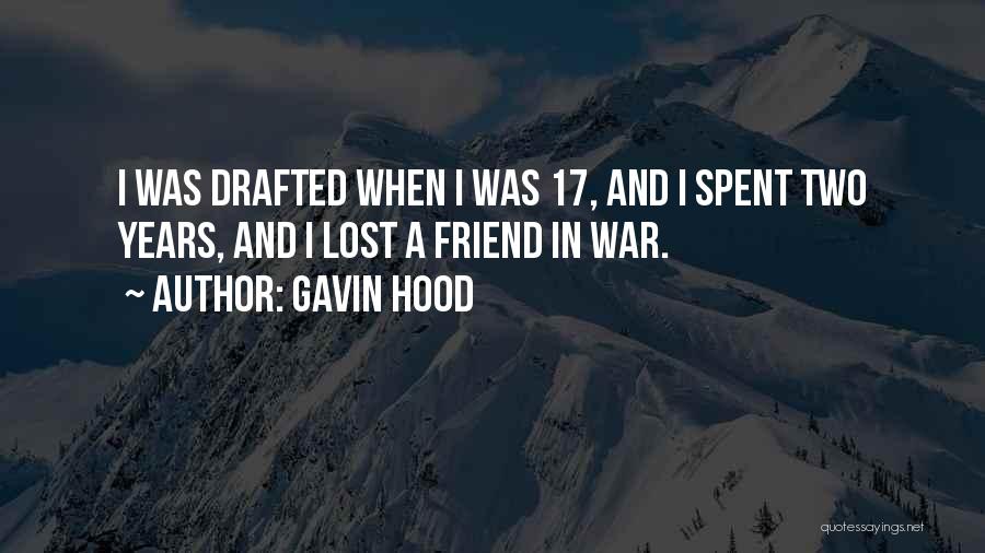 Gavin Hood Quotes: I Was Drafted When I Was 17, And I Spent Two Years, And I Lost A Friend In War.