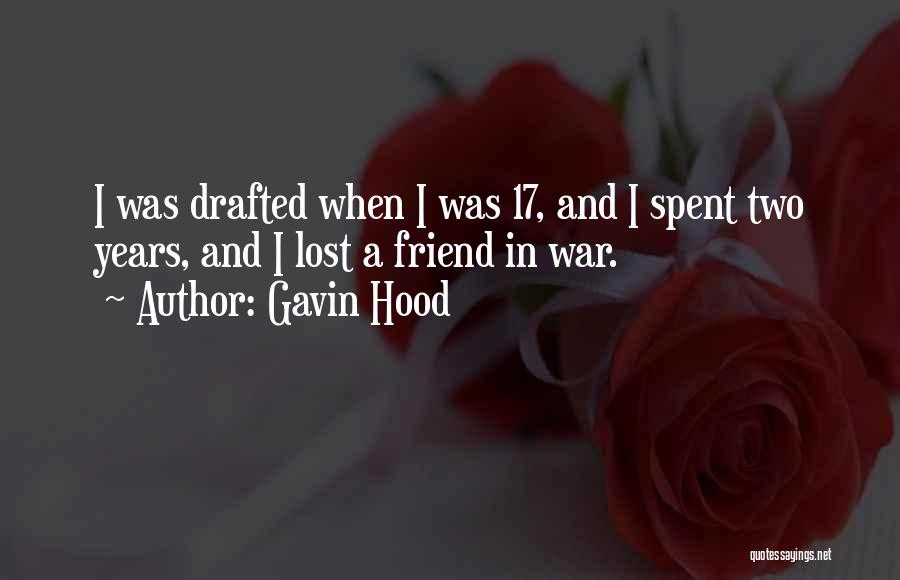 Gavin Hood Quotes: I Was Drafted When I Was 17, And I Spent Two Years, And I Lost A Friend In War.