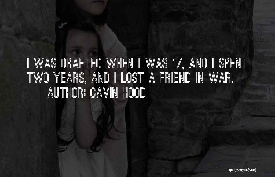 Gavin Hood Quotes: I Was Drafted When I Was 17, And I Spent Two Years, And I Lost A Friend In War.