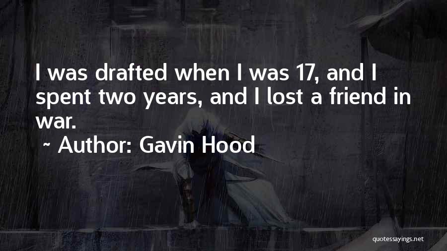Gavin Hood Quotes: I Was Drafted When I Was 17, And I Spent Two Years, And I Lost A Friend In War.