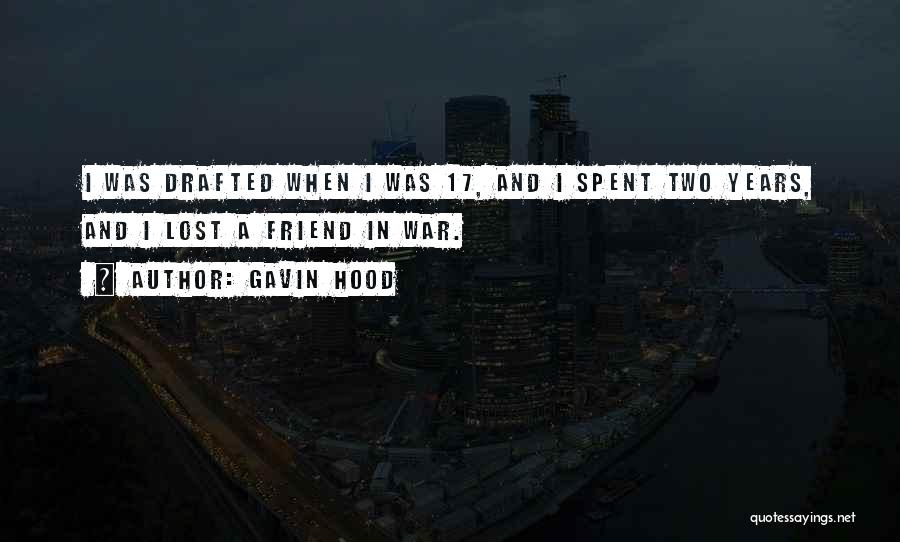 Gavin Hood Quotes: I Was Drafted When I Was 17, And I Spent Two Years, And I Lost A Friend In War.