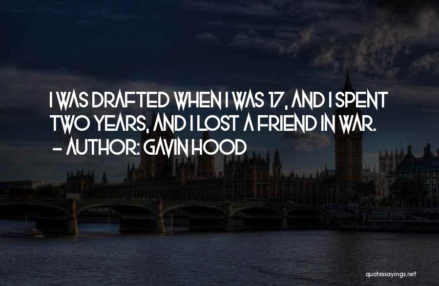Gavin Hood Quotes: I Was Drafted When I Was 17, And I Spent Two Years, And I Lost A Friend In War.