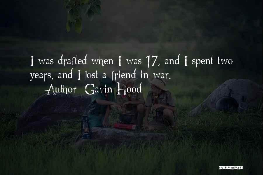 Gavin Hood Quotes: I Was Drafted When I Was 17, And I Spent Two Years, And I Lost A Friend In War.