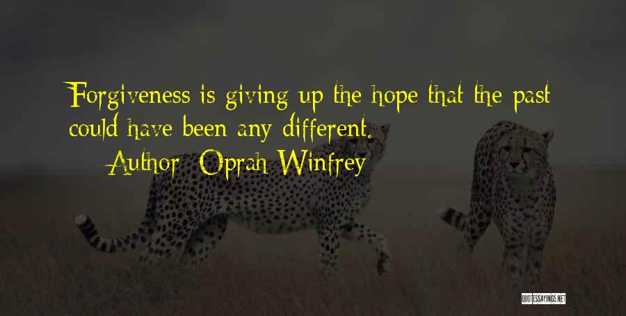 Oprah Winfrey Quotes: Forgiveness Is Giving Up The Hope That The Past Could Have Been Any Different.