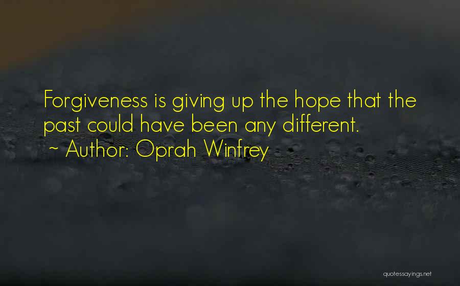 Oprah Winfrey Quotes: Forgiveness Is Giving Up The Hope That The Past Could Have Been Any Different.