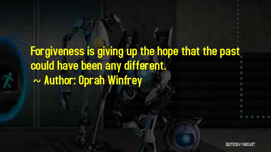 Oprah Winfrey Quotes: Forgiveness Is Giving Up The Hope That The Past Could Have Been Any Different.