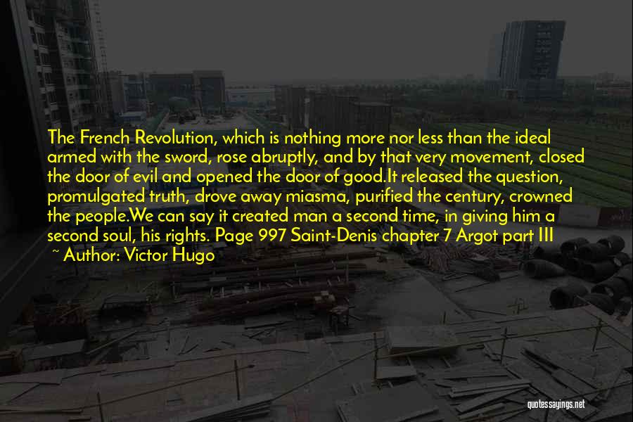 Victor Hugo Quotes: The French Revolution, Which Is Nothing More Nor Less Than The Ideal Armed With The Sword, Rose Abruptly, And By