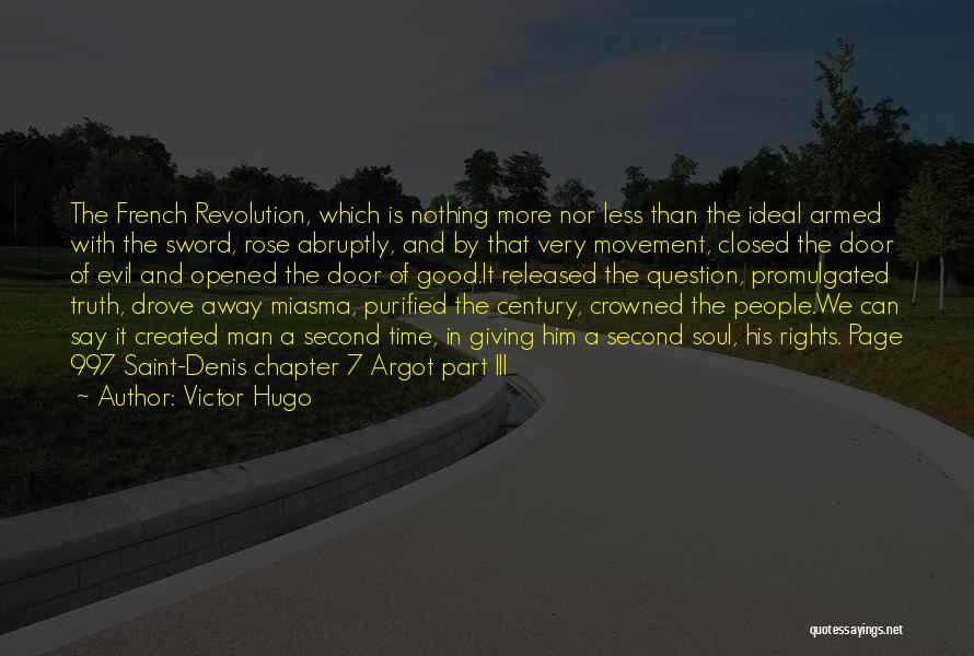 Victor Hugo Quotes: The French Revolution, Which Is Nothing More Nor Less Than The Ideal Armed With The Sword, Rose Abruptly, And By