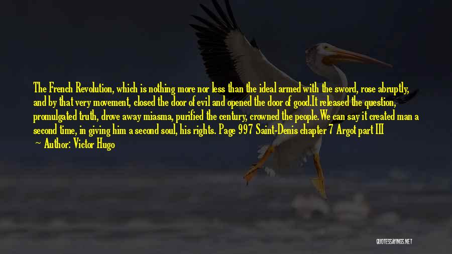 Victor Hugo Quotes: The French Revolution, Which Is Nothing More Nor Less Than The Ideal Armed With The Sword, Rose Abruptly, And By