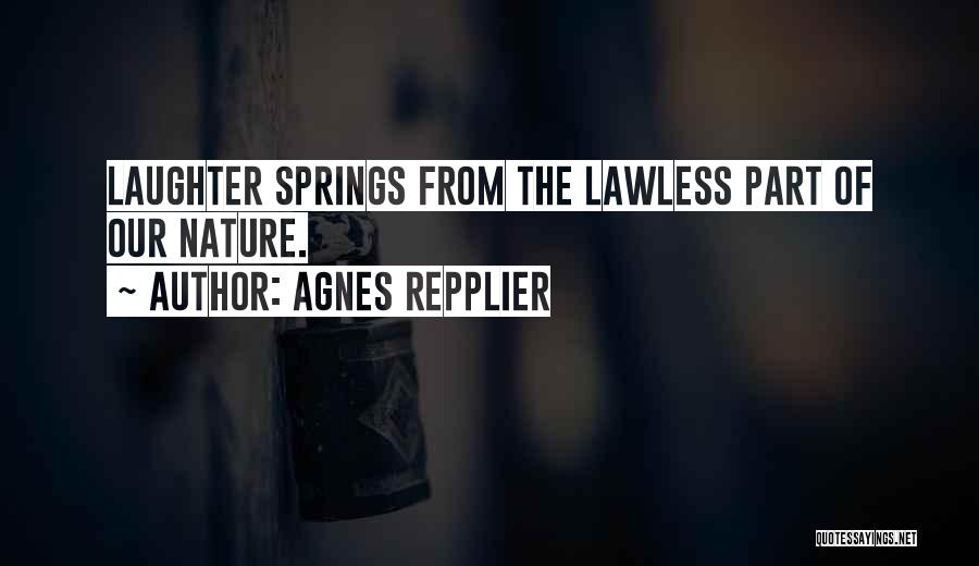 Agnes Repplier Quotes: Laughter Springs From The Lawless Part Of Our Nature.