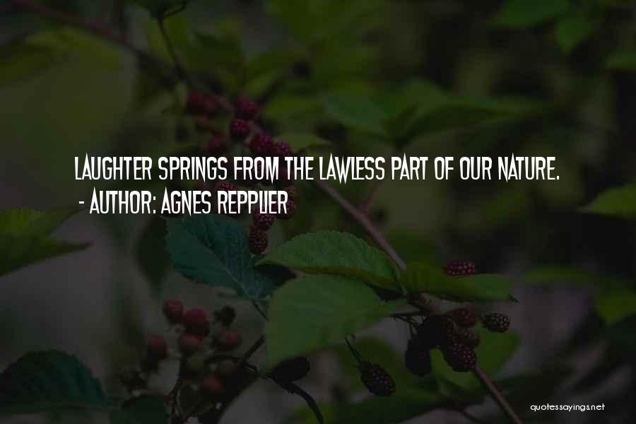 Agnes Repplier Quotes: Laughter Springs From The Lawless Part Of Our Nature.