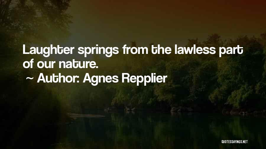 Agnes Repplier Quotes: Laughter Springs From The Lawless Part Of Our Nature.