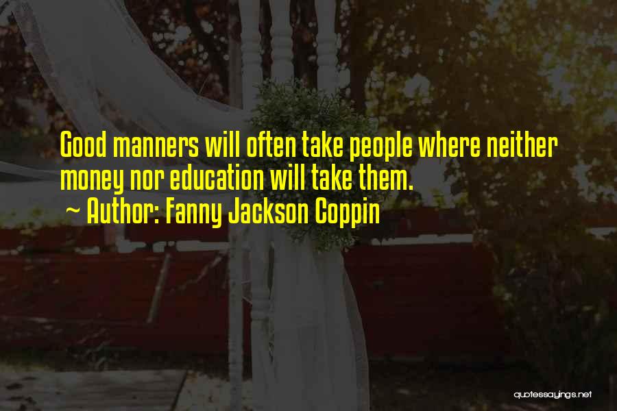 Fanny Jackson Coppin Quotes: Good Manners Will Often Take People Where Neither Money Nor Education Will Take Them.