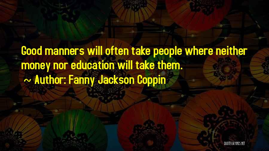 Fanny Jackson Coppin Quotes: Good Manners Will Often Take People Where Neither Money Nor Education Will Take Them.