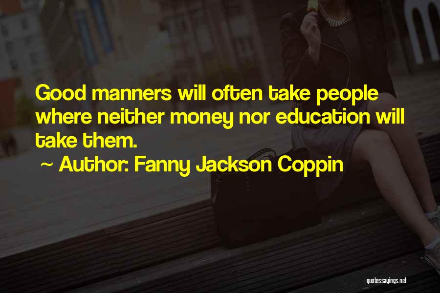 Fanny Jackson Coppin Quotes: Good Manners Will Often Take People Where Neither Money Nor Education Will Take Them.