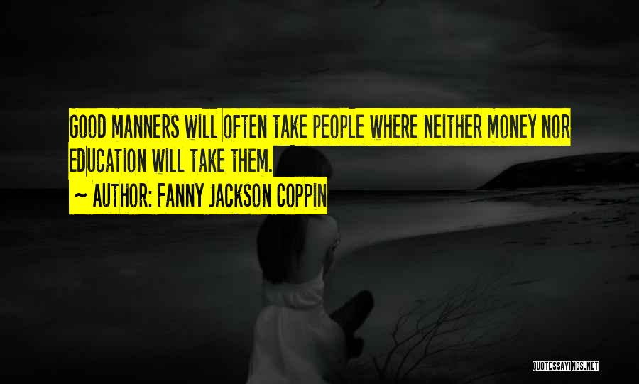 Fanny Jackson Coppin Quotes: Good Manners Will Often Take People Where Neither Money Nor Education Will Take Them.