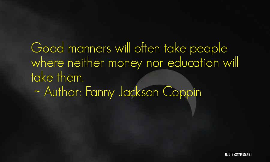 Fanny Jackson Coppin Quotes: Good Manners Will Often Take People Where Neither Money Nor Education Will Take Them.