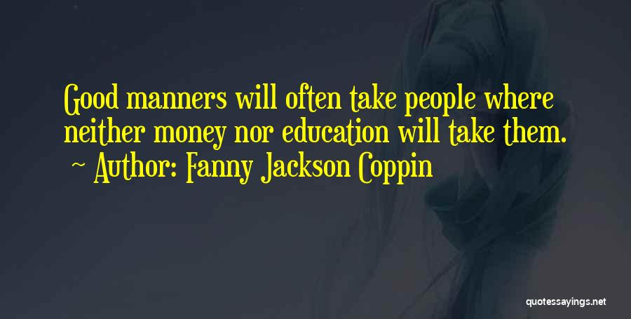 Fanny Jackson Coppin Quotes: Good Manners Will Often Take People Where Neither Money Nor Education Will Take Them.