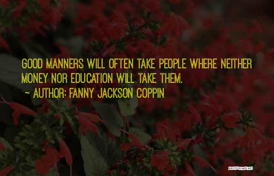 Fanny Jackson Coppin Quotes: Good Manners Will Often Take People Where Neither Money Nor Education Will Take Them.