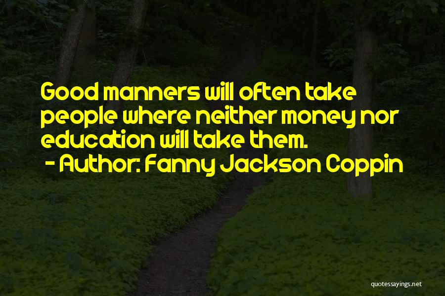 Fanny Jackson Coppin Quotes: Good Manners Will Often Take People Where Neither Money Nor Education Will Take Them.