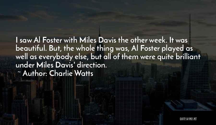 Charlie Watts Quotes: I Saw Al Foster With Miles Davis The Other Week. It Was Beautiful. But, The Whole Thing Was, Al Foster