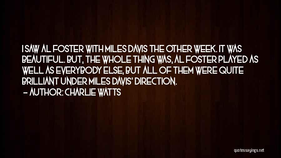 Charlie Watts Quotes: I Saw Al Foster With Miles Davis The Other Week. It Was Beautiful. But, The Whole Thing Was, Al Foster