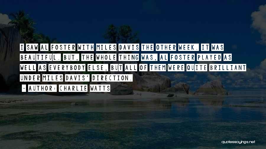 Charlie Watts Quotes: I Saw Al Foster With Miles Davis The Other Week. It Was Beautiful. But, The Whole Thing Was, Al Foster