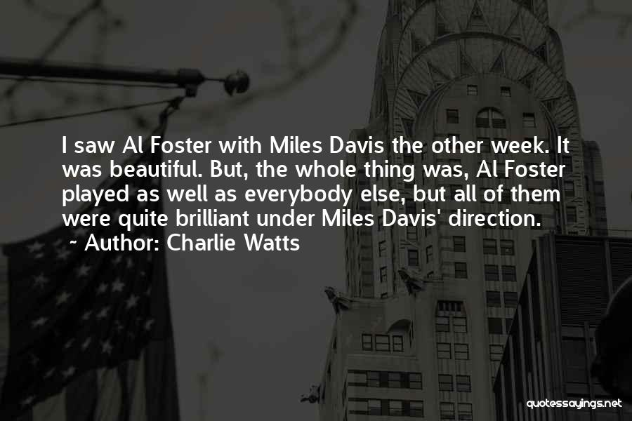 Charlie Watts Quotes: I Saw Al Foster With Miles Davis The Other Week. It Was Beautiful. But, The Whole Thing Was, Al Foster