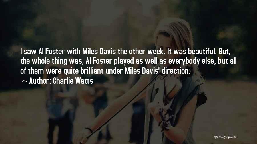 Charlie Watts Quotes: I Saw Al Foster With Miles Davis The Other Week. It Was Beautiful. But, The Whole Thing Was, Al Foster