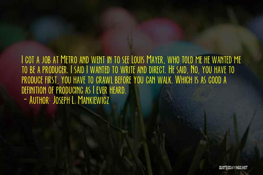 Joseph L. Mankiewicz Quotes: I Got A Job At Metro And Went In To See Louis Mayer, Who Told Me He Wanted Me To