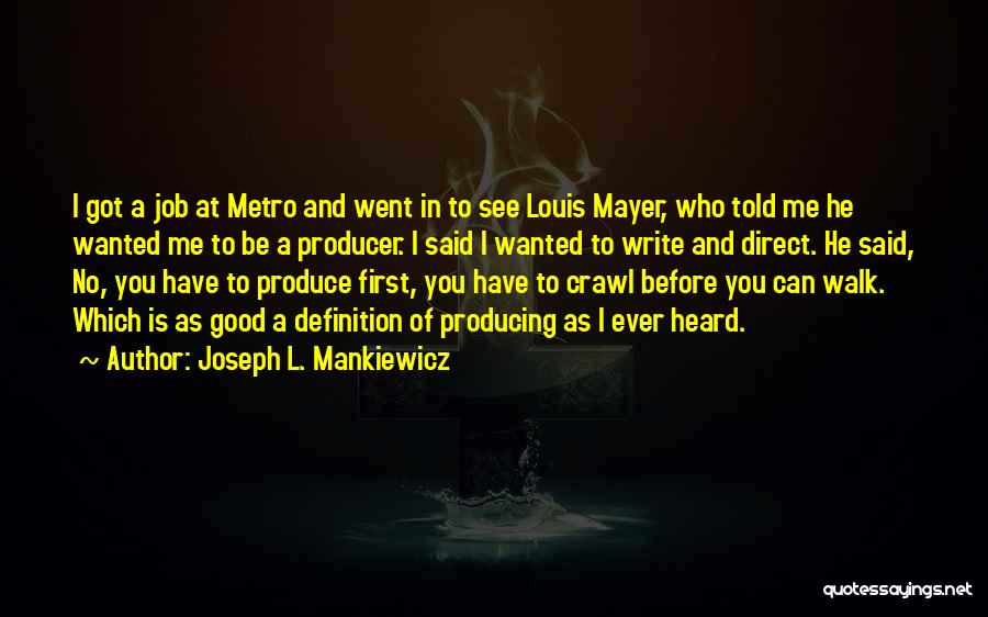 Joseph L. Mankiewicz Quotes: I Got A Job At Metro And Went In To See Louis Mayer, Who Told Me He Wanted Me To