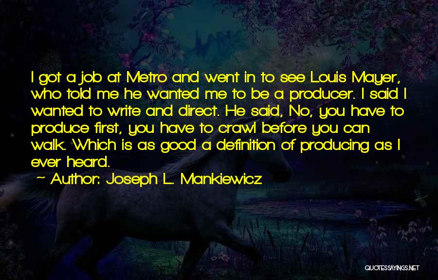 Joseph L. Mankiewicz Quotes: I Got A Job At Metro And Went In To See Louis Mayer, Who Told Me He Wanted Me To