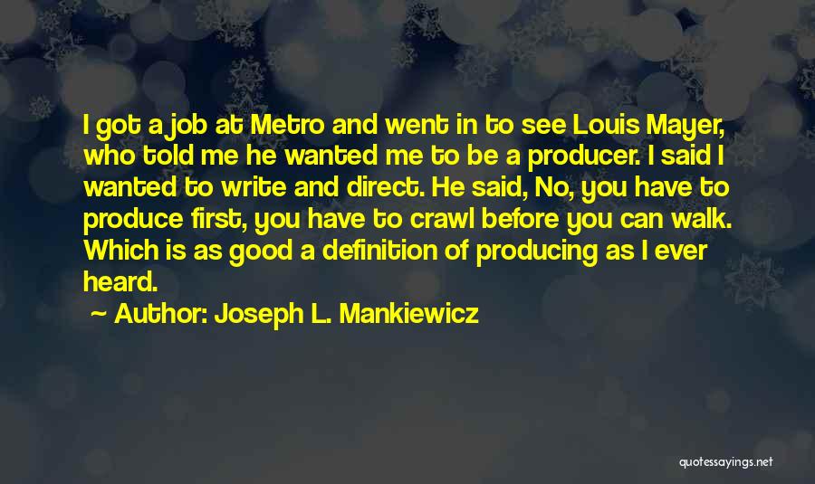 Joseph L. Mankiewicz Quotes: I Got A Job At Metro And Went In To See Louis Mayer, Who Told Me He Wanted Me To
