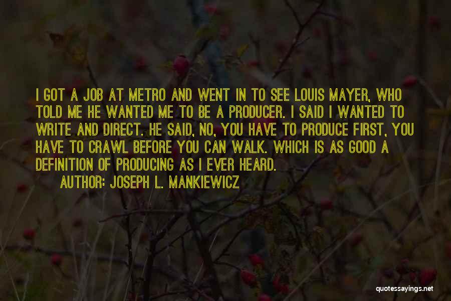 Joseph L. Mankiewicz Quotes: I Got A Job At Metro And Went In To See Louis Mayer, Who Told Me He Wanted Me To