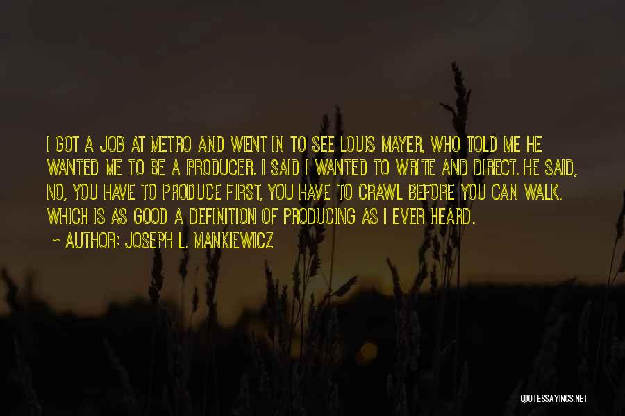 Joseph L. Mankiewicz Quotes: I Got A Job At Metro And Went In To See Louis Mayer, Who Told Me He Wanted Me To