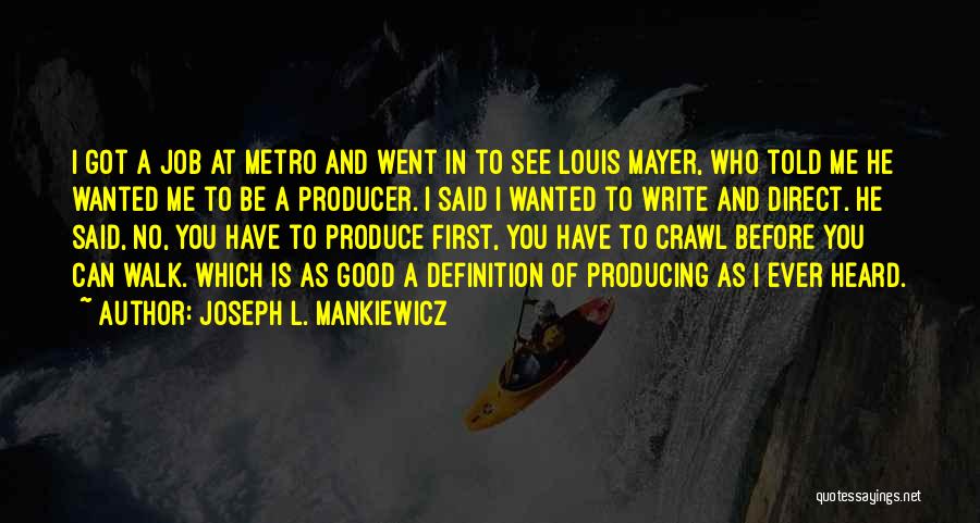 Joseph L. Mankiewicz Quotes: I Got A Job At Metro And Went In To See Louis Mayer, Who Told Me He Wanted Me To