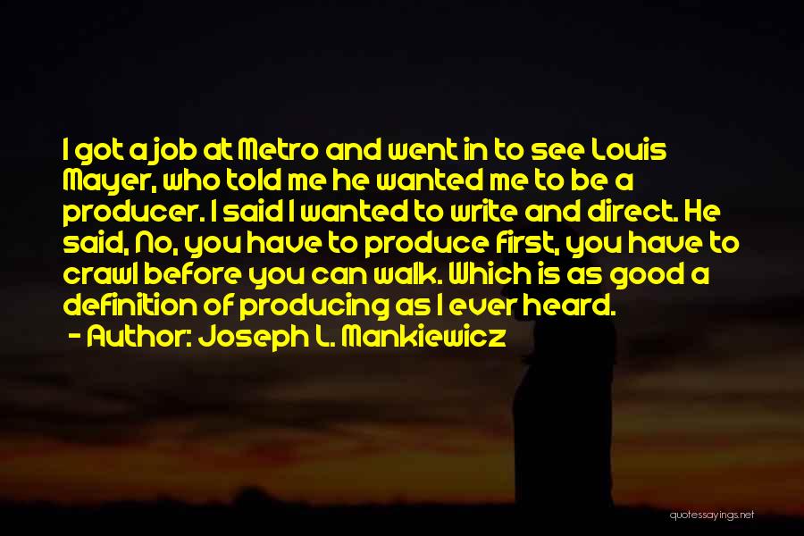 Joseph L. Mankiewicz Quotes: I Got A Job At Metro And Went In To See Louis Mayer, Who Told Me He Wanted Me To