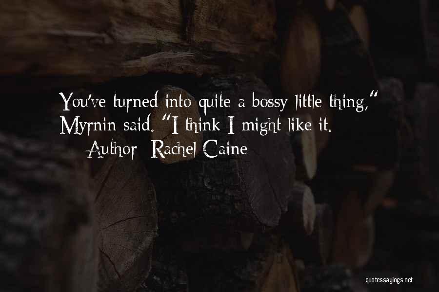 Rachel Caine Quotes: You've Turned Into Quite A Bossy Little Thing, Myrnin Said. I Think I Might Like It.