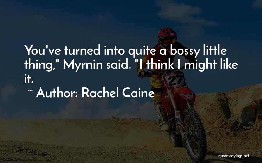 Rachel Caine Quotes: You've Turned Into Quite A Bossy Little Thing, Myrnin Said. I Think I Might Like It.