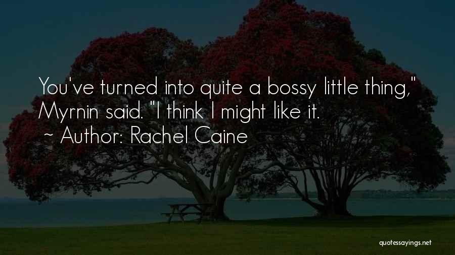 Rachel Caine Quotes: You've Turned Into Quite A Bossy Little Thing, Myrnin Said. I Think I Might Like It.