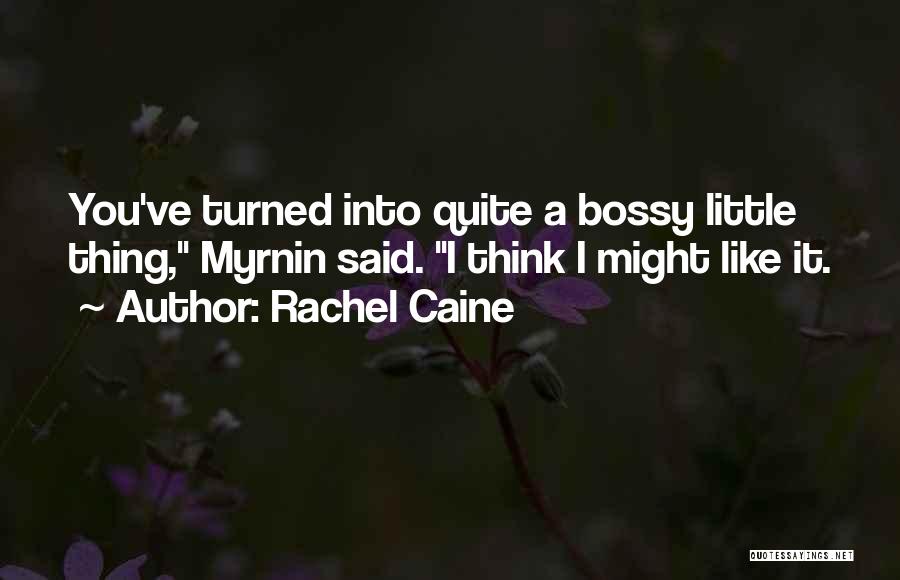 Rachel Caine Quotes: You've Turned Into Quite A Bossy Little Thing, Myrnin Said. I Think I Might Like It.