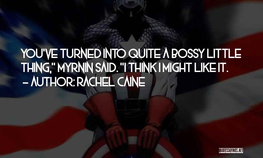 Rachel Caine Quotes: You've Turned Into Quite A Bossy Little Thing, Myrnin Said. I Think I Might Like It.