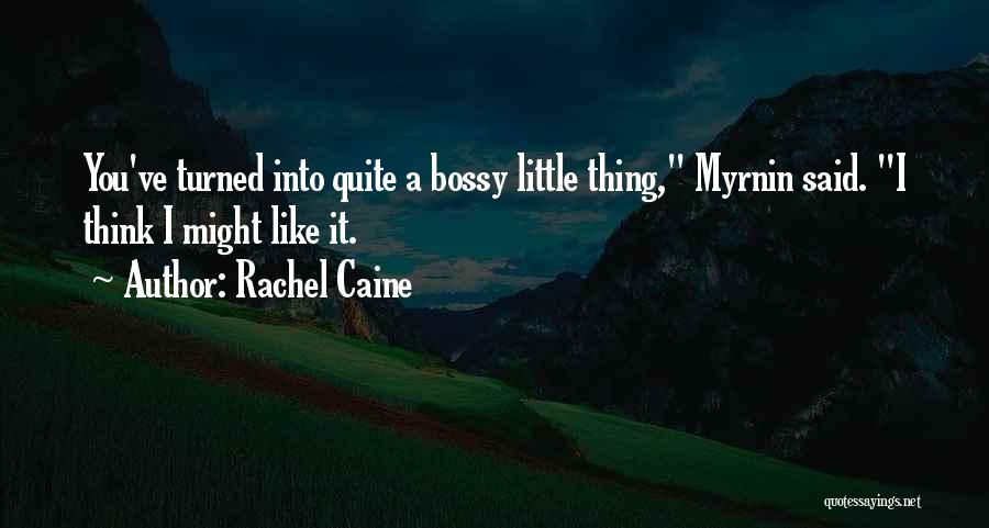 Rachel Caine Quotes: You've Turned Into Quite A Bossy Little Thing, Myrnin Said. I Think I Might Like It.